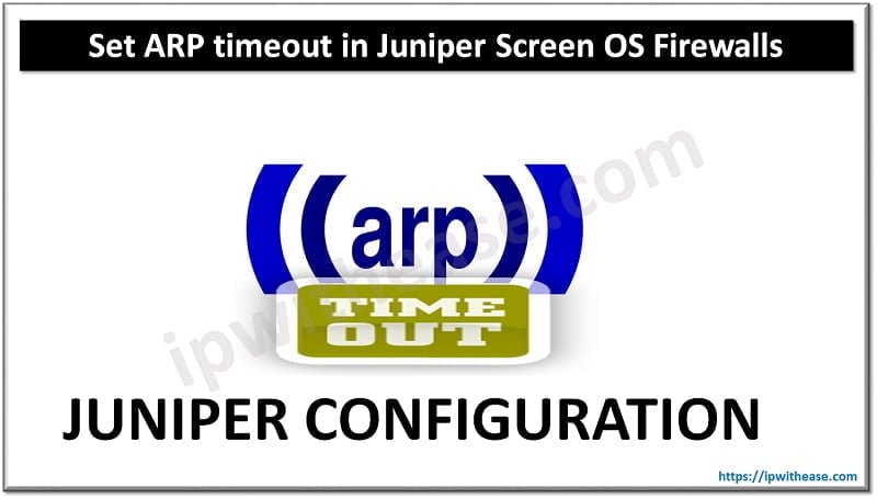 How to set the ARP timeout in Juniper Screen OS Firewalls 5 ARP TIMEOUT IN JUNIPER