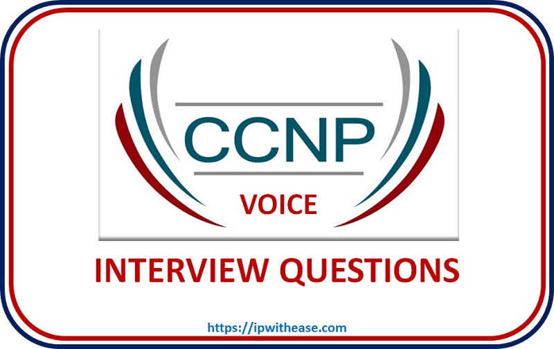 Top 50 CCNP VOICE Interview Questions