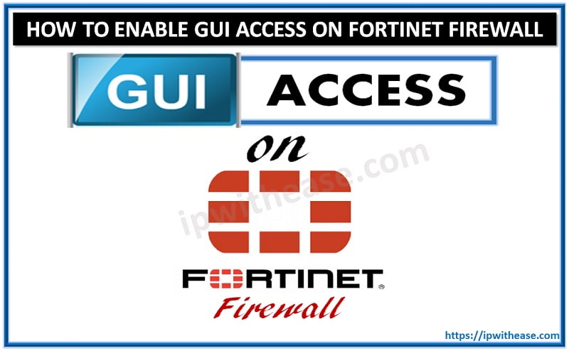 How to enable GUI Access on Fortinet Fortigate Firewall