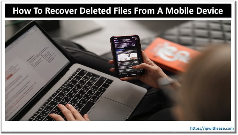 How To Recover Deleted Files From A Mobile Device - IP With Ease