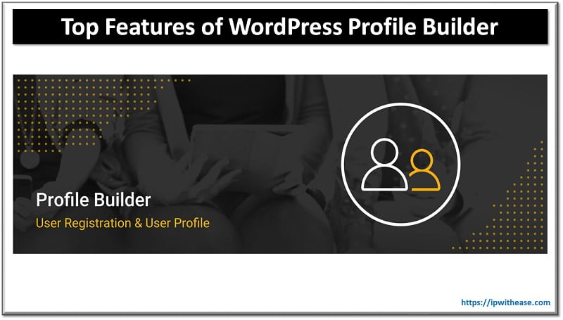 Top Features of WordPress Profile Builder: Plugin You Should Know About 5 Features of WordPress Profile Builder