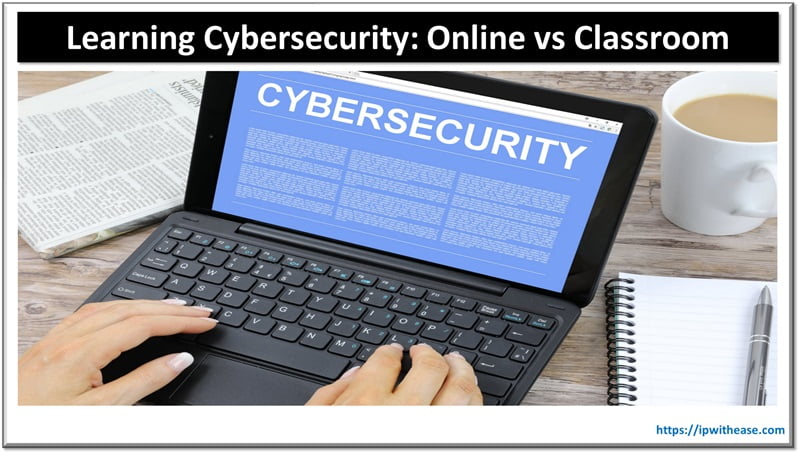 Online vs. Classroom: Finding the Best Fit for Learning Cybersecurity 4 Learning Cybersecurity - Online vs. Classroom
