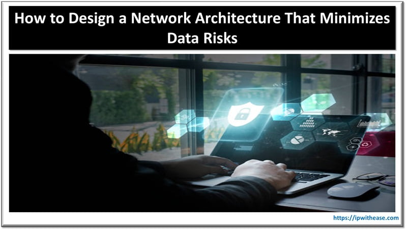 How to Design a Network Architecture That Minimizes Data Risks? 6 Design a Network Architecture That Minimizes Data Risks