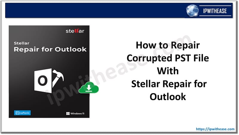 How to Repair Corrupted PST File with Stellar Repair for Outlook